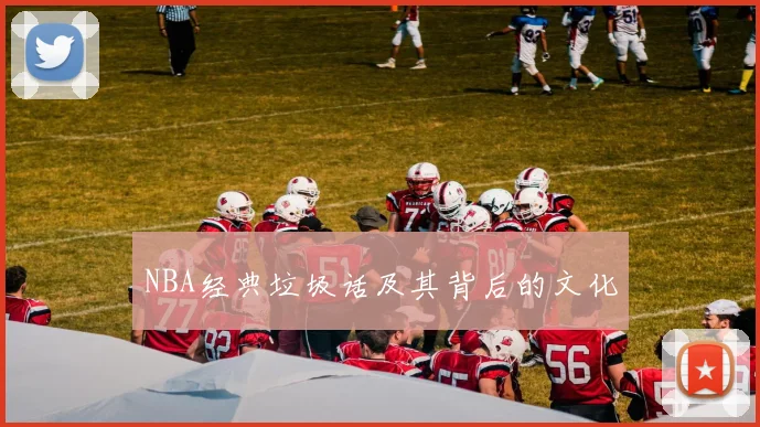 NBA经典垃圾话及其背后的文化